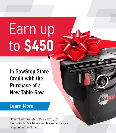Earn up to $450 in SawStop Store Credit with the Purchase of a New Table Saw